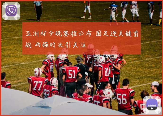 亚洲杯今晚赛程公布 国足迎关键首战 两强对决引关注